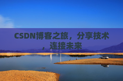 CSDN博客之旅，分享技术，连接未来