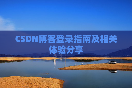 CSDN博客登录指南及相关体验分享